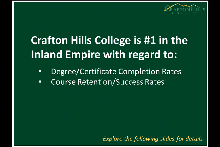 Crafton Hills College is number one in the Inland Empire with regard to degree/certificate completion rates and course retention/success rates. Explore the following slides for details.